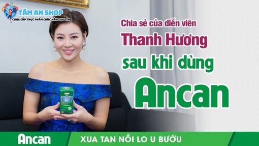 Viên uống Ancan được nghệ sĩ Thanh Hương tin dùng